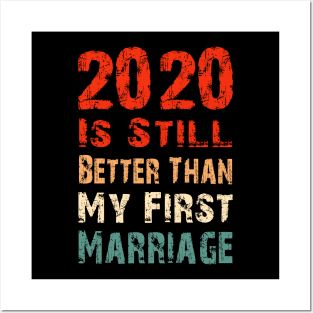 2020 Is Still Better Than My First Marriage Funny Party Gift Posters and Art